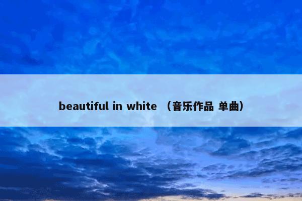 beautiful in white （音乐作品 单曲）