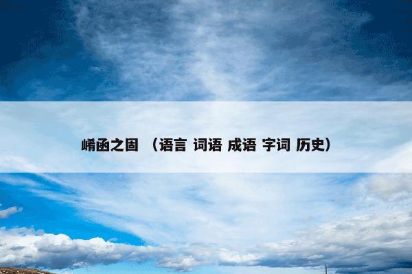 崤函之固 （语言 词语 成语 字词 历史）