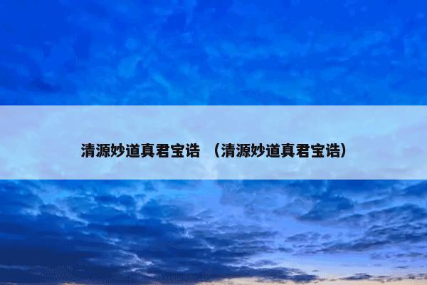 清源妙道真君宝诰 （清源妙道真君宝诰）