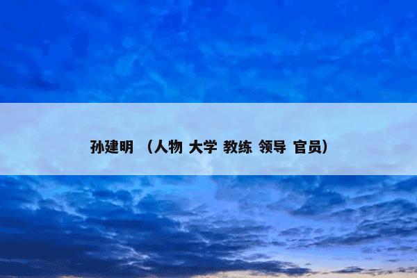 孙建明 （人物 大学 教练 领导 官员）