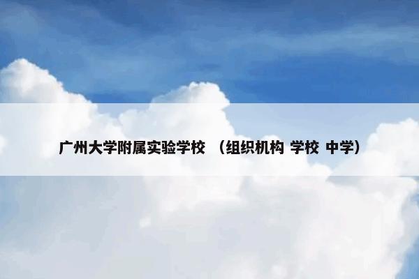 广州大学附属实验学校 （组织机构 学校 中学）